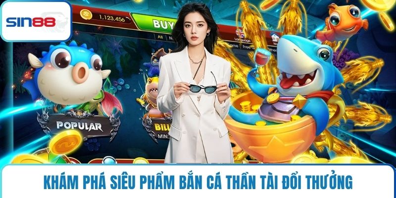 Khám phá siêu phẩm bắn cá thần tài đổi thưởng